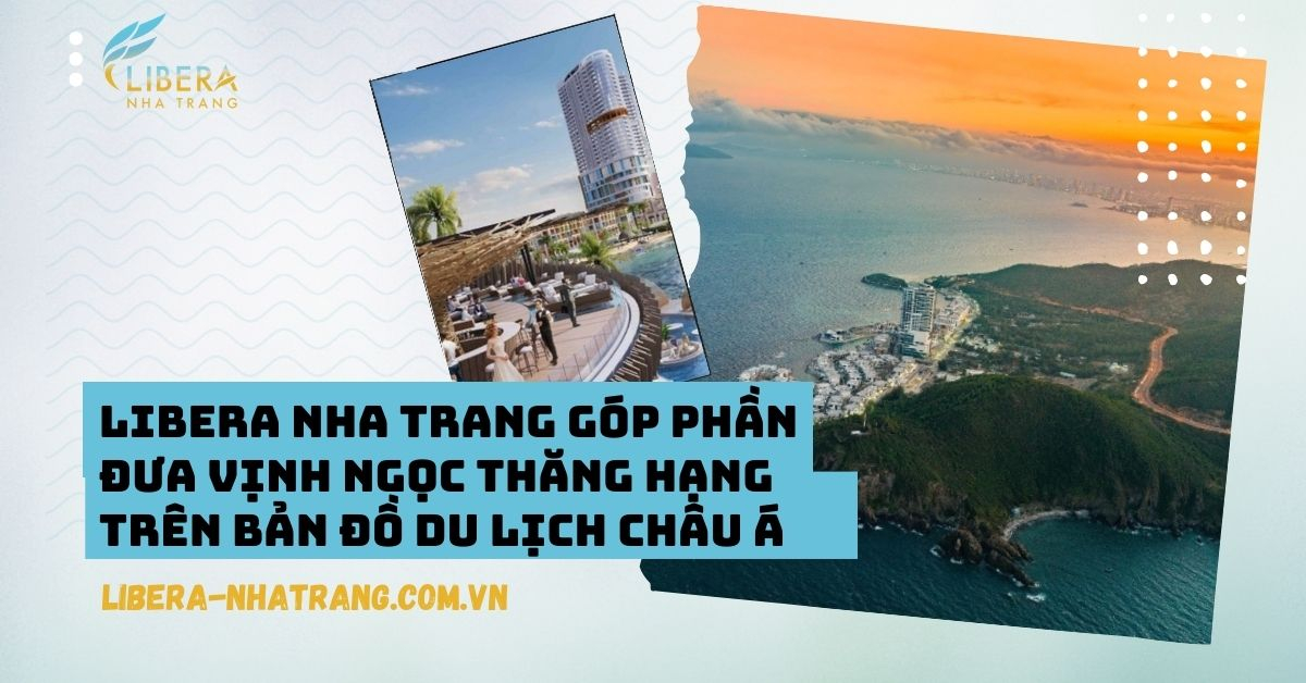 Libera Nha Trang Góp Phần Đưa Vịnh Ngọc Thăng Hạng Trên Bản Đồ Du Lịch Châu Á